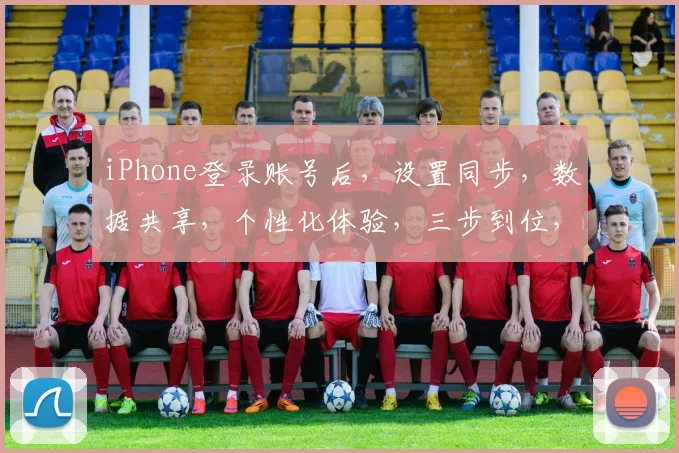 iPhone登录账号后，设置同步，数据共享，个性化体验，三步到位，轻松便捷