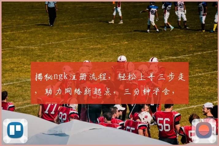 揭秘ngk注册流程，轻松上手三步走，助力网络新起点，三分钟学会，不容错过